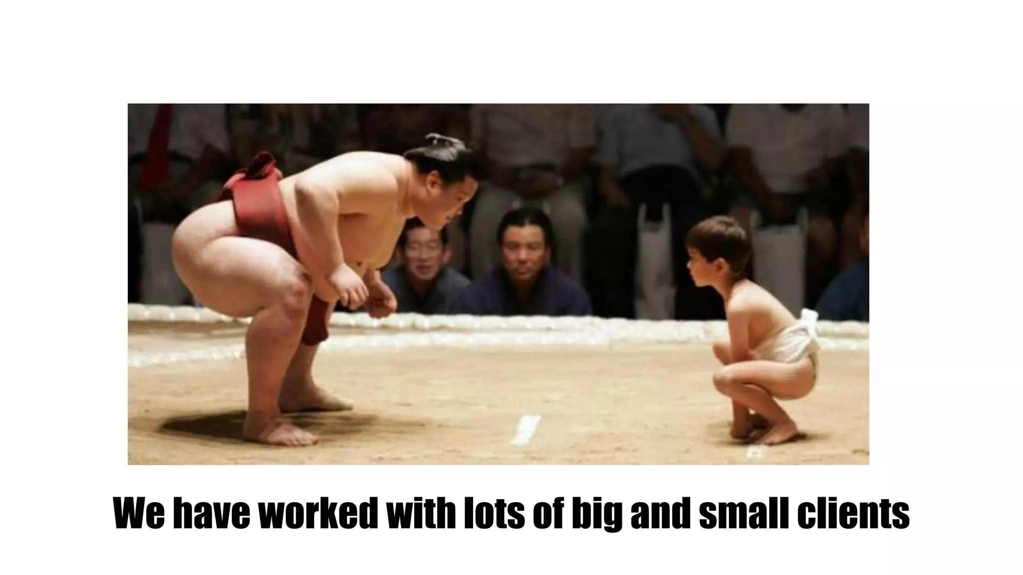 We have worked with lots of big and small clients
 