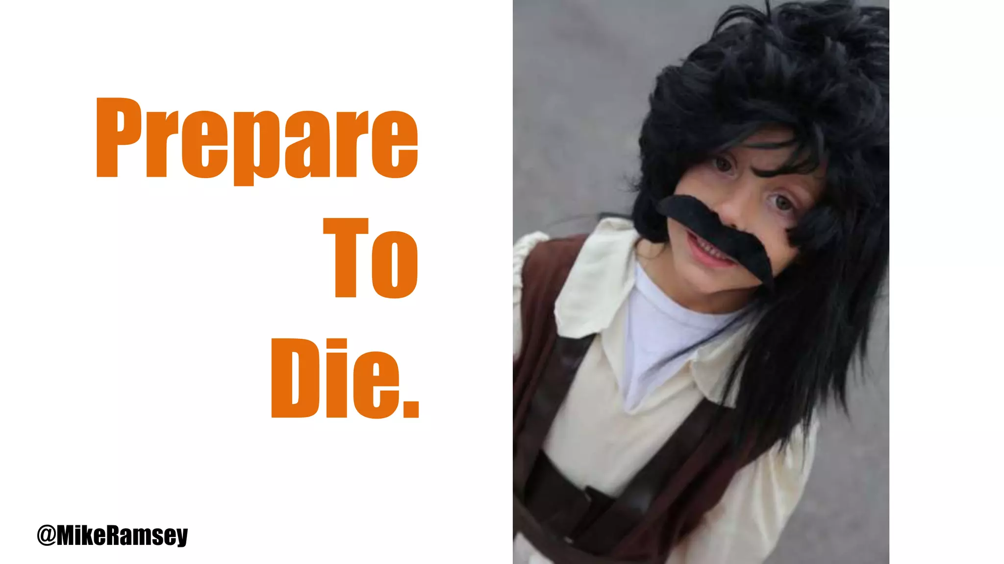 Prepare
To
Die.
@MikeRamsey
 