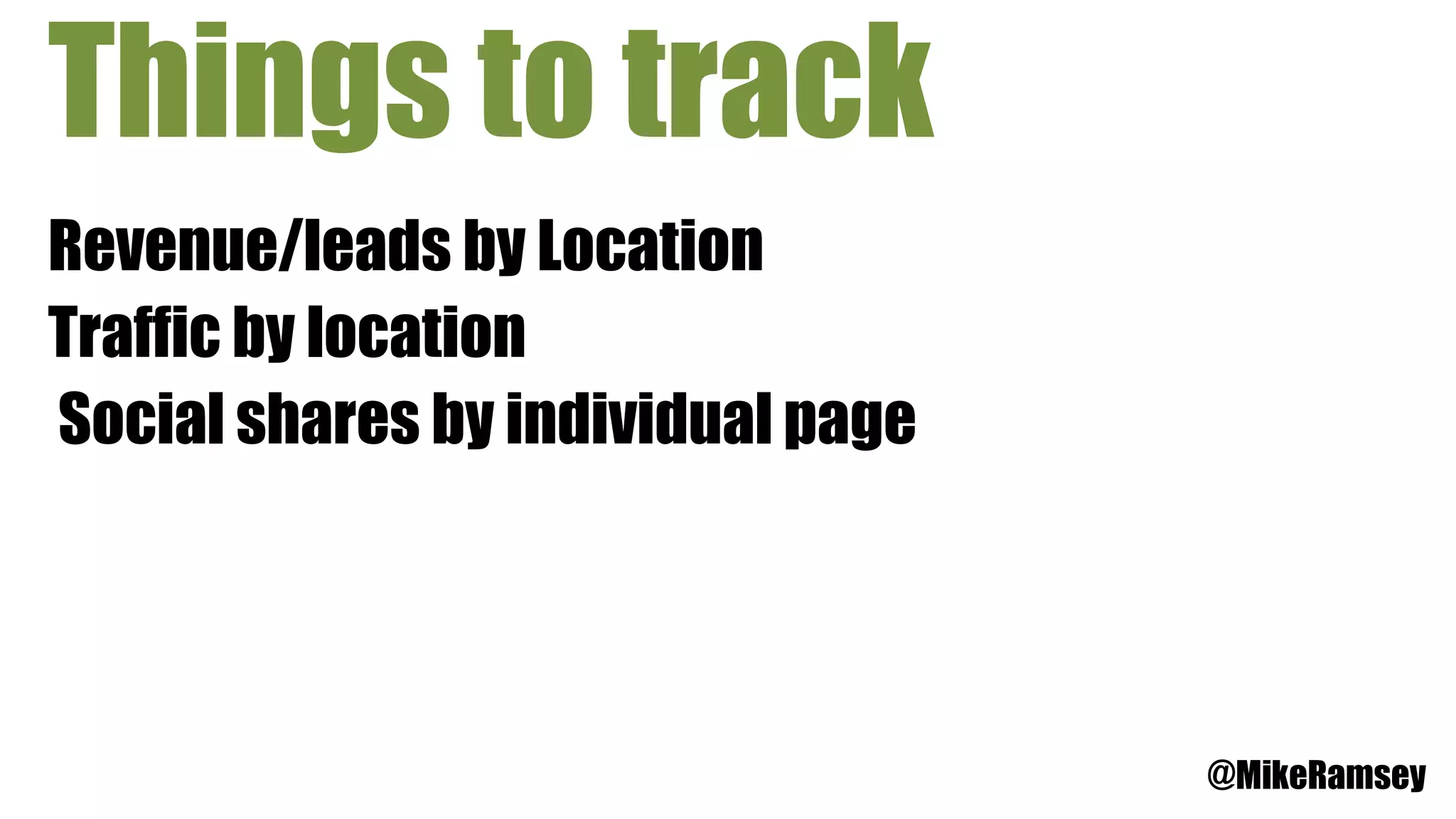 Things to track
Revenue/leads by Location
Traffic by location
Social shares by individual page
@MikeRamsey
 