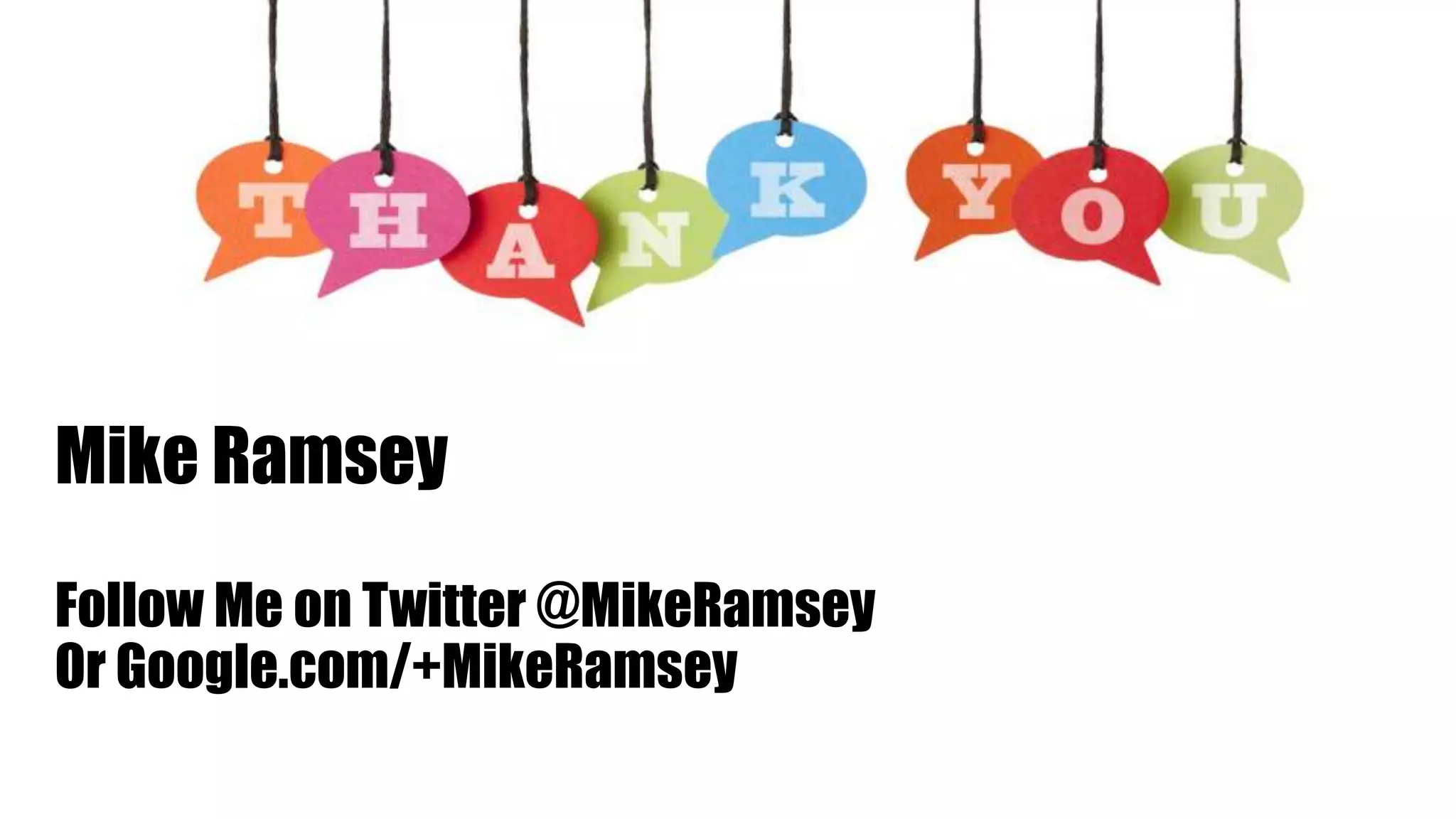Mike Ramsey
Follow Me on Twitter @MikeRamsey
Or Google.com/+MikeRamsey
 