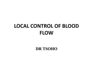 LOCAL CONTROL OF BLOOD
FLOW
DR TSOHO
 