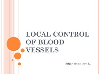 LOCAL CONTROL OF BLOOD VESSELS Sitjar, daisy lhen L. 