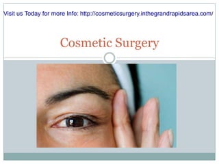 Cosmetic Surgery Visit us Today for more Info: http://cosmeticsurgery.inthegrandrapidsarea.com/ 
