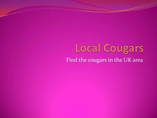 Local Cougars Find the cougars in the UK area 