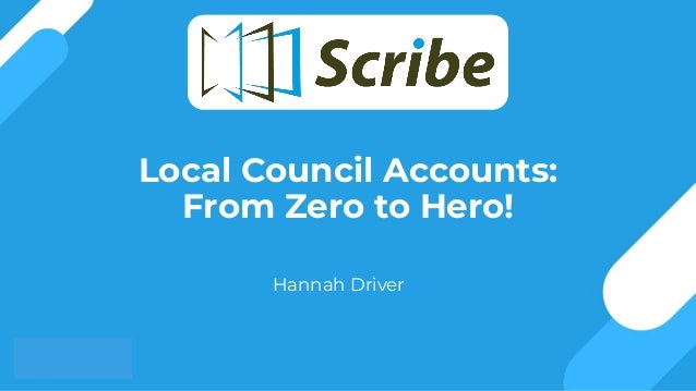 Local Council Accounts:
From Zero to Hero!
Hannah Driver
 