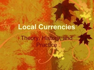 Local Currencies: Theory, History, and Practice Local Currencies Theory, History, and Practice 