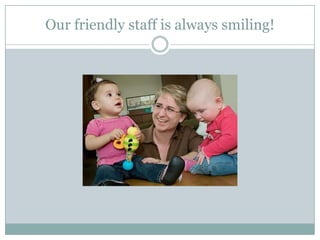 Our friendly staff is always smiling!
