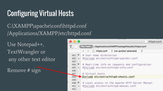 Configuring Virtual Hosts
C:XAMPPapacheconfhttpd.conf
/Applications/XAMPP/etc/httpd.conf
Use Notepad++,
TextWrangler or
any other text editor
Remove # sign
 