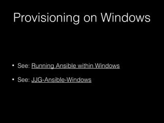 Provisioning on Windows

•

See: Running Ansible within Windows

•

See: JJG-Ansible-Windows

 