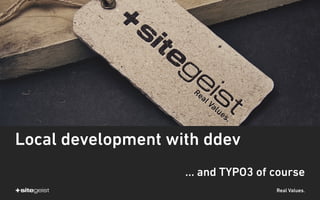 Real Values.
Local development with ddev
... and TYPO3 of course
 