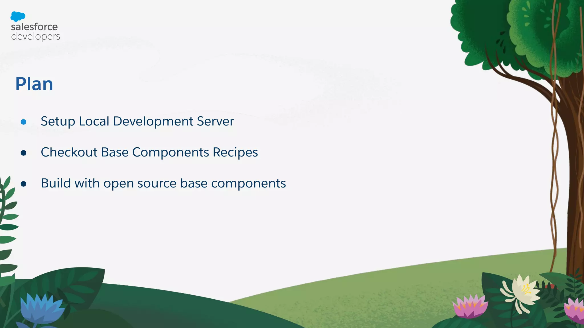 Plan
● Setup Local Development Server
● Checkout Base Components Recipes
● Build with open source base components
 