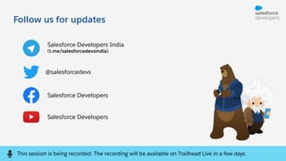 Follow us for updates
@salesforcedevs
Salesforce Developers
Salesforce Developers India
(t.me/salesforcedevsindia)
Salesforce Developers
This session is being recorded. The recording will be available on Trailhead Live in a few days.
 