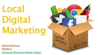 Local
Digital
Marketing
Eshant Sharma
PGCM-4
Universal Business School, Karjat
 