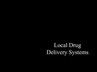 Local Drug
Delivery Systems
 