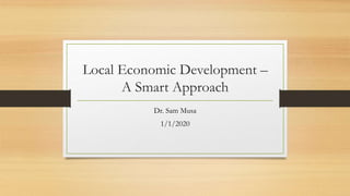 Local Economic Development –
A Smart Approach
Dr. Sam Musa
1/1/2020
 
