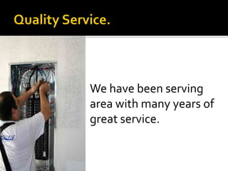 Quality Service.We have been servingarea with many years ofgreat service.