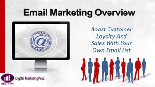 Email Marketing Overview
Boost Customer
Loyalty And
Sales With Your
Own Email List
 