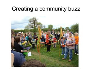 Creating a community buzz
 