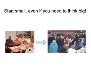 Start small, even if you need to think big!
 
