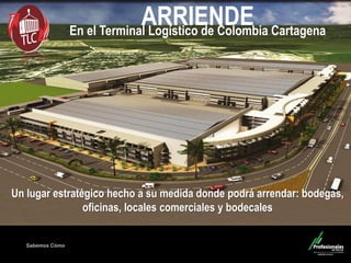 Sabemos Cómo 
ARRIENDE En el Terminal Logístico de Colombia Cartagena 
Un lugar estratégico hecho a su medida donde podrá arrendar: bodegas, oficinas, locales comerciales y bodecales  