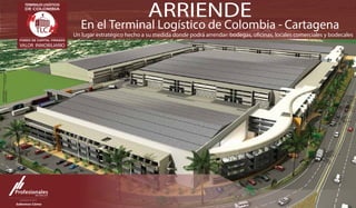 ARRIENDE 
En el Terminal Logístico de Colombia - Cartagena 
TERMINALES LOGÍSTICOS 
DE COLOMBIA 
Un lugar estratégico hecho a su medida donde podrá arrendar: bodegas, oficinas, locales comerciales y bodecales 
 