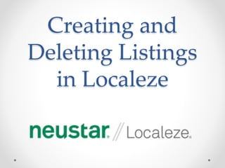 Creating and
Deleting Listings
in Localeze
 