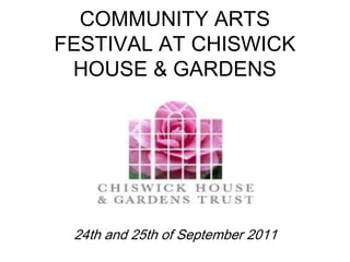 COMMUNITY ARTS FESTIVAL AT CHISWICK HOUSE & GARDENS  24th and 25th of September 2011 