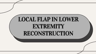 LOCAL FLAP IN LOWER
EXTREMITY
RECONSTRUCTION
 
