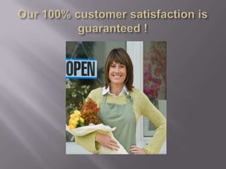 Our 100% customer satisfaction is guaranteed ! 