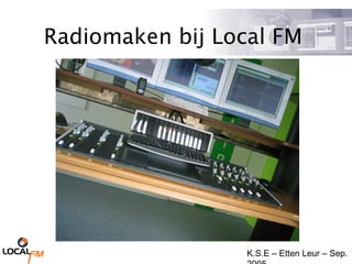 K.S.E – Etten Leur – Sep.
Radiomaken bij Local FM
 