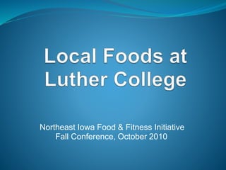 Northeast Iowa Food & Fitness Initiative
Fall Conference, October 2010
 
