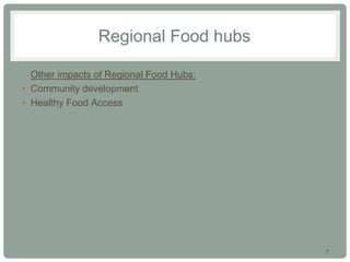 7
Regional Food hubs
• Other impacts of Regional Food Hubs:
• Community development
• Healthy Food Access
 