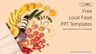 http://www.free-powerpoint-templates-design.com
Free
Local Food
PPT Templates
Insert the Subtitle of Your Presentation
 
