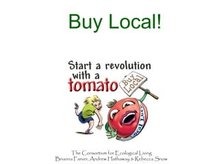 Buy Local!
The Consortium for Ecological Living
Brianna Farver, Andrew Hathaway & Rebecca Snow
 