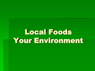 Local Foods
Your Environment
 
