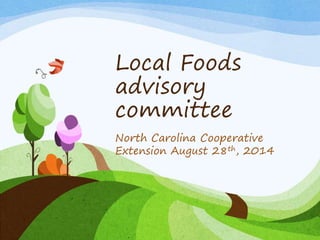 Local Foods 
advisory 
committee 
North Carolina Cooperative 
Extension August 28th, 2014 
 