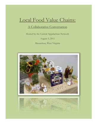 Local Food Value Chains:
   A Collaborative Conversation
  Hosted by the Central Appalachian Network
               August 3, 2011
          Maxwelton, West Virginia
 