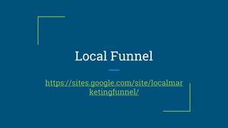Local Funnel
https://sites.google.com/site/localmar
ketingfunnel/
 