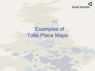Examples of
Total Place Maps
 
