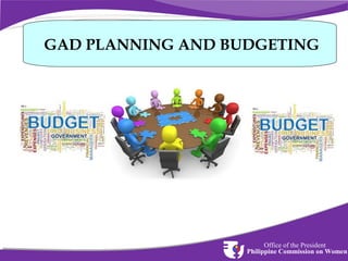 GAD PLANNING AND BUDGETING

Office of the President
Philippine Commission on Women

 