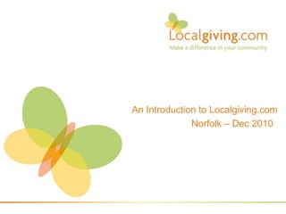 An Introduction to Localgiving.com
Norfolk – Dec 2010
 