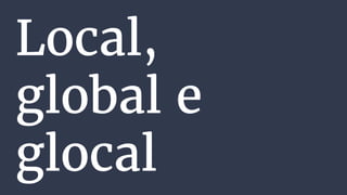 Local,
global e
glocal
 