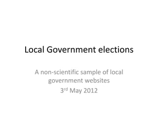 Local Government elections

  A non-scientific sample of local
      government websites
           3rd May 2012
 