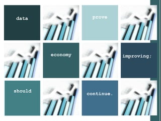 data                prove




         economy               improving;




should
                   continue.
 