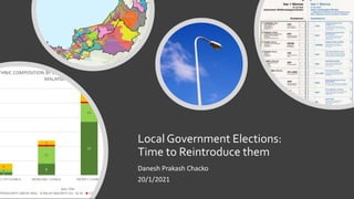 Local Government Elections:
Time to Reintroduce them
Danesh Prakash Chacko
20/1/2021
 