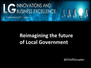 Reimagining the future
of Local Government
@ChiefDisrupter
 