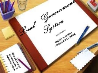 Local
G
overnment
System
Prepared by:
CHERRY A. PASCUA
VERONICA D CALIMLIM
MPA203Local
Governance
&
Administration
 