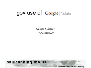 .gov use of e Analytics       Google #localgov   7 August 2009 
