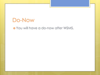 Do-Now
 You   will have a do-now after WSMS.
 