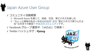 Japan Azure User Group
ߥ˥ƥӸҪ
Microsoft Azure ͨơggӥͥS
ädζ룽դʷ  gӥͥʹ
͡ ʷޤǴZӭդ拾ߥ˥ƥǤ
Facebook `\ JAZUGǗ
Twitter ϥå奿#jazug
32
 